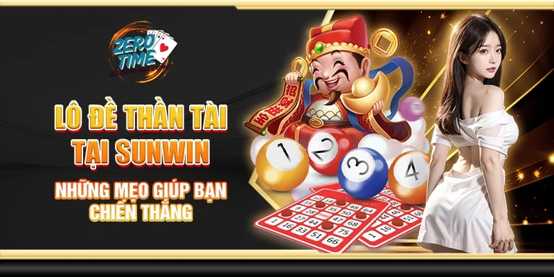 Lô đề thần tài tại Sunwin - Những mẹo giúp bạn chiến thắng