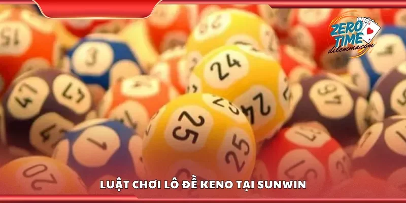Luật chơi lô đề Keno tại Sunwin