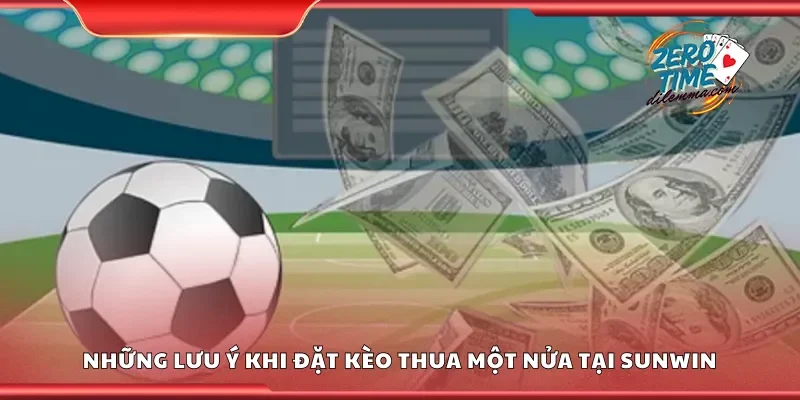 Lưu ý khi đặt kèo thua một nửa tại Sunwin