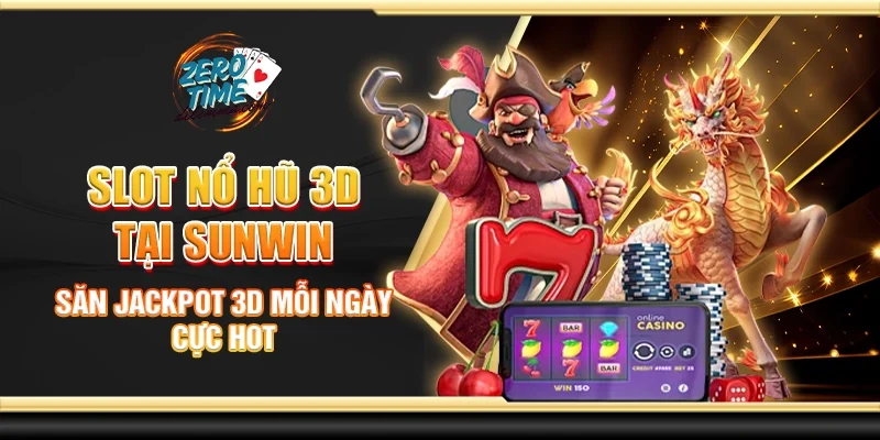 Slot nổ hũ 3d tại Sunwin - Săn jackpot 3D mỗi ngày cực hot